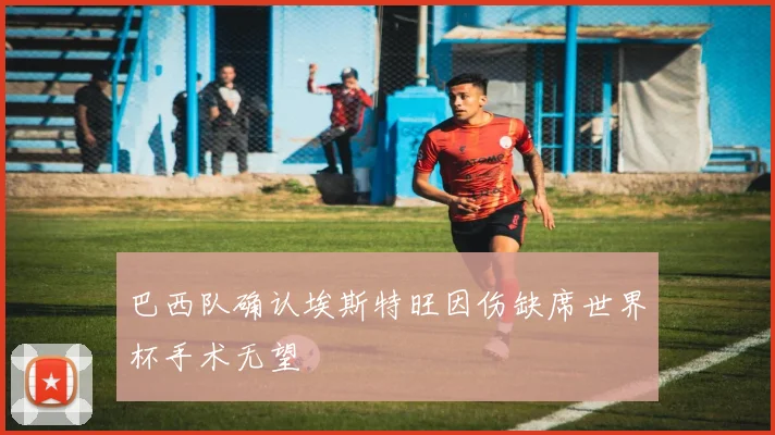 巴西队确认埃斯特旺因伤缺席世界杯手术无望